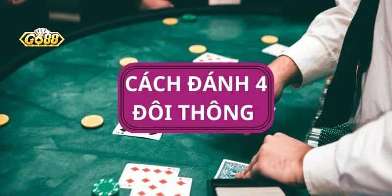 Kinh nghiệm giành chiến thắng khi sở hữu 4 đôi thông